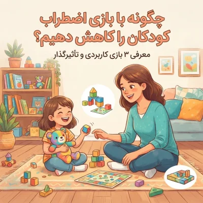 چگونه با بازی اضطراب کودکان را کاهش دهیم؟ معرفی ۳ بازی کاربردی و تأثیرگذار